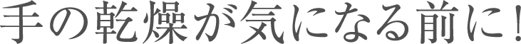 手の乾燥が気になる前に！